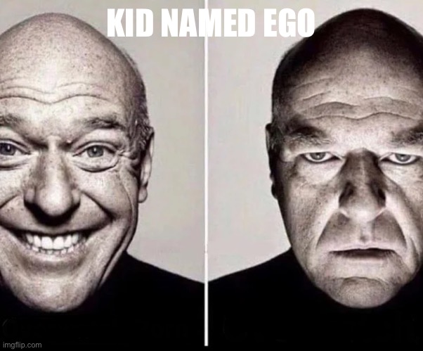 The Duality of Hank Schrader | KID NAMED EGO | image tagged in the duality of hank schrader | made w/ Imgflip meme maker