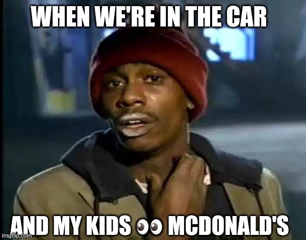 Y'all Got Any More Of That Meme | WHEN WE'RE IN THE CAR; AND MY KIDS 👀 MCDONALD'S | image tagged in memes,y'all got any more of that,kids,mcdonalds,funny memes | made w/ Imgflip meme maker