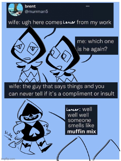 I like muffin mix so it's a compliment for me | image tagged in deltarune,memes,funny,comics,why are you reading this,repost | made w/ Imgflip meme maker