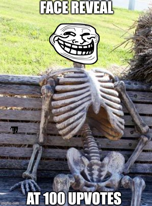 Party in the comments ? | FACE REVEAL; AT 100 UPVOTES | image tagged in memes,waiting skeleton | made w/ Imgflip meme maker