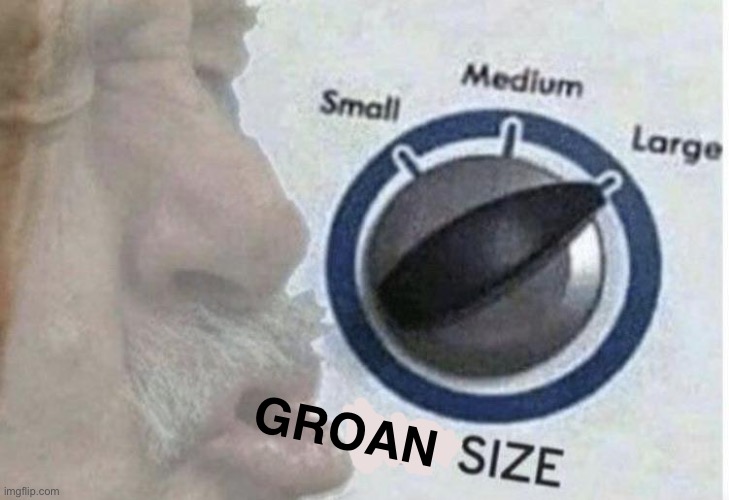 Oof size large | GROAN | image tagged in oof size large | made w/ Imgflip meme maker