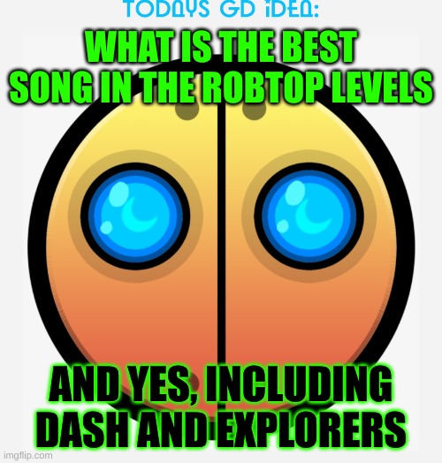 #12 (I think it is deadlocked) | WHAT IS THE BEST SONG IN THE ROBTOP LEVELS; AND YES, INCLUDING DASH AND EXPLORERS | image tagged in gd idea template,oh wow are you actually reading these tags,geometry dash,music | made w/ Imgflip meme maker