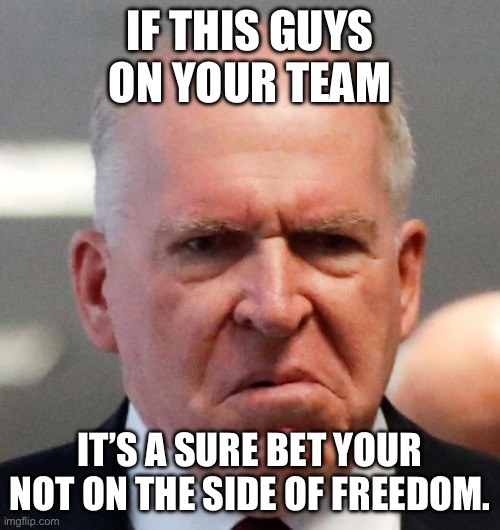 Yep | IF THIS GUYS ON YOUR TEAM; IT’S A SURE BET YOUR NOT ON THE SIDE OF FREEDOM. | image tagged in grumpy john brennan,democrats | made w/ Imgflip meme maker