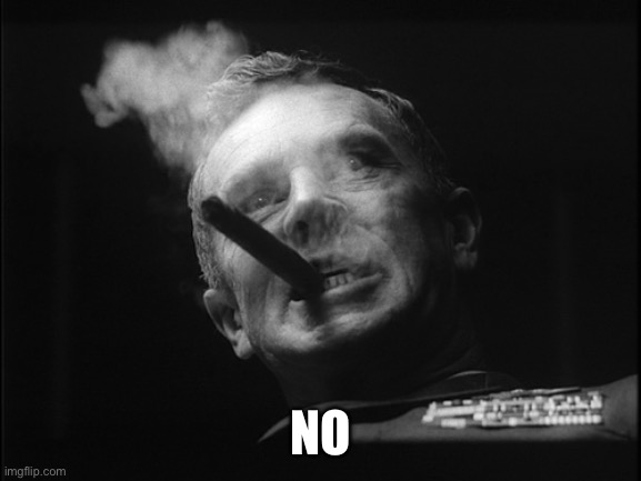 General Ripper (Dr. Strangelove) | NO | image tagged in general ripper dr strangelove | made w/ Imgflip meme maker