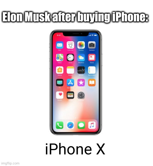 It's the iPhone X now ;) | Elon Musk after buying iPhone:; iPhone X | image tagged in iphone x,elon musk,funny,twitter,so true,x | made w/ Imgflip meme maker