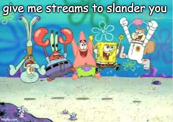 hip hip hooray | give me streams to slander you | image tagged in hip hip hooray | made w/ Imgflip meme maker