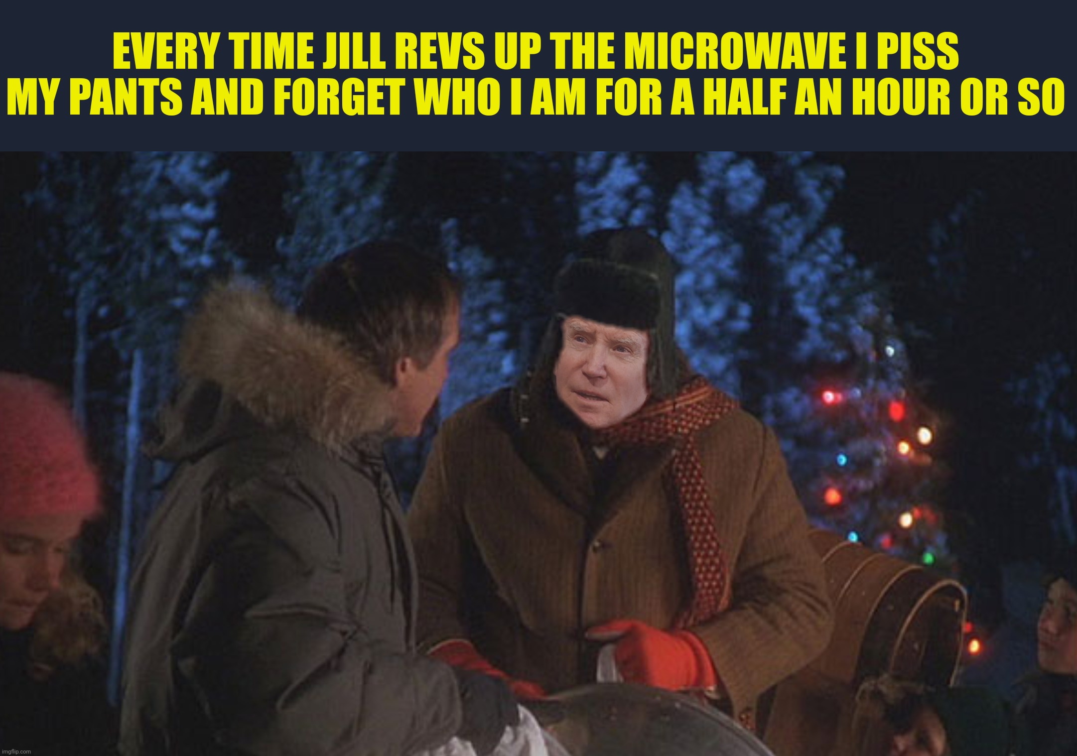 EVERY TIME JILL REVS UP THE MICROWAVE I PISS MY PANTS AND FORGET WHO I AM FOR A HALF AN HOUR OR SO | made w/ Imgflip meme maker