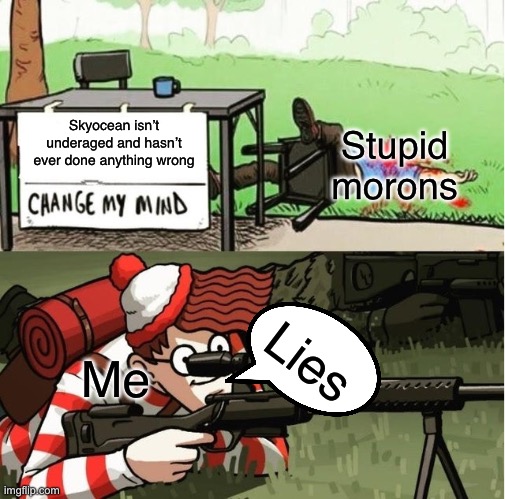 imagine supporting skyocean :’/ | Skyocean isn’t underaged and hasn’t ever done anything wrong; Stupid morons; Lies; Me | image tagged in waldo shoots the change my mind guy,underaged,morons,funny,memes,relatable | made w/ Imgflip meme maker