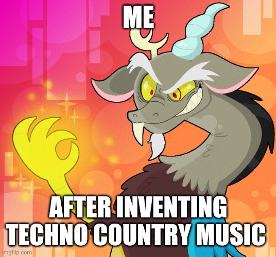 Techno country music | ME; AFTER INVENTING TECHNO COUNTRY MUSIC | image tagged in deranged discord | made w/ Imgflip meme maker