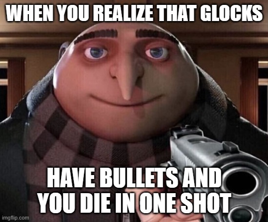 Gru Gun | WHEN YOU REALIZE THAT GLOCKS HAVE BULLETS AND YOU DIE IN ONE SHOT | image tagged in gru gun | made w/ Imgflip meme maker