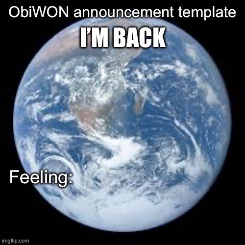 ObiWON announcement template | I’M BACK | image tagged in obiwon announcement template | made w/ Imgflip meme maker