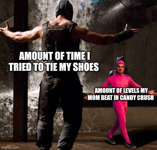 Based on a true story | AMOUNT OF TIME I TRIED TO TIE MY SHOES; AMOUNT OF LEVELS MY MOM BEAT IN CANDY CRUSH | image tagged in joji boss fight,mom,shoes | made w/ Imgflip meme maker