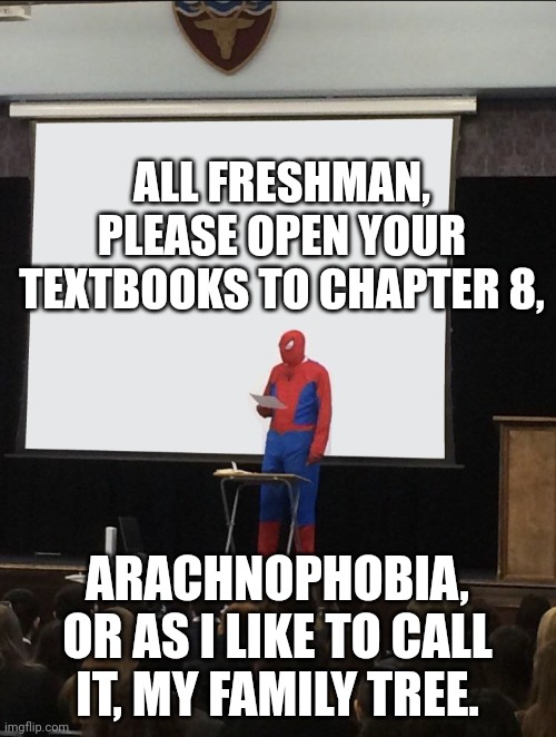 College | ALL FRESHMAN, PLEASE OPEN YOUR TEXTBOOKS TO CHAPTER 8, ARACHNOPHOBIA, OR AS I LIKE TO CALL IT, MY FAMILY TREE. | image tagged in spiderman teaching | made w/ Imgflip meme maker
