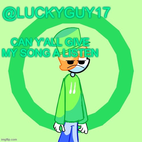 It's like 50 seconds long | CAN Y'ALL GIVE MY SONG A LISTEN | image tagged in luckyguy17 template | made w/ Imgflip meme maker