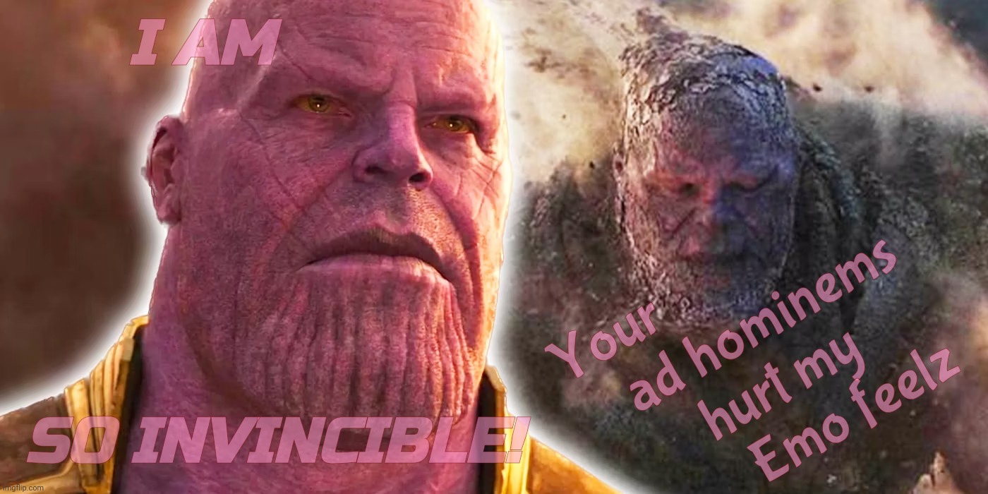 Infinity war ad hominems cut to the core | I AM; Your                             
ad hominems      
hurt my        
Emo feelz; SO INVINCIBLE! | made w/ Imgflip meme maker