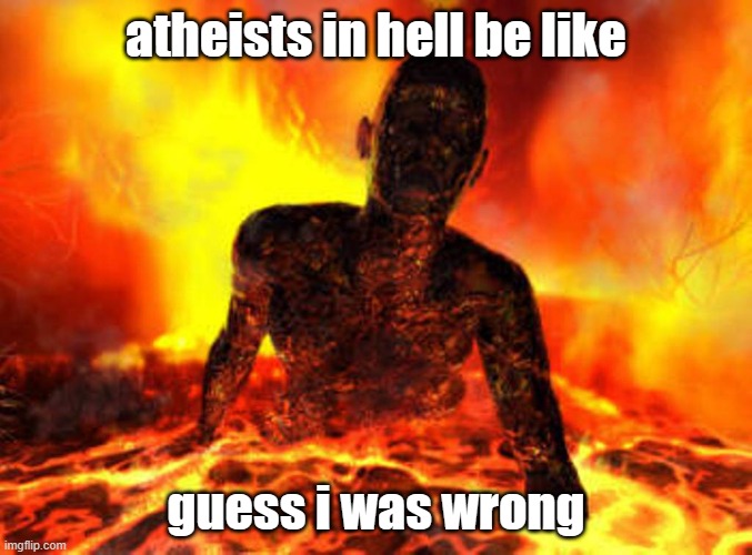 THIS IS A JOKE!!!!! | atheists in hell be like; guess i was wrong | image tagged in guess i was wrong / | made w/ Imgflip meme maker
