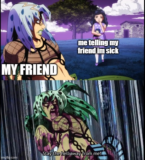 Diavolo Stay the Hell Away from Me | me telling my friend im sick; MY FRIEND | image tagged in diavolo stay the hell away from me | made w/ Imgflip meme maker