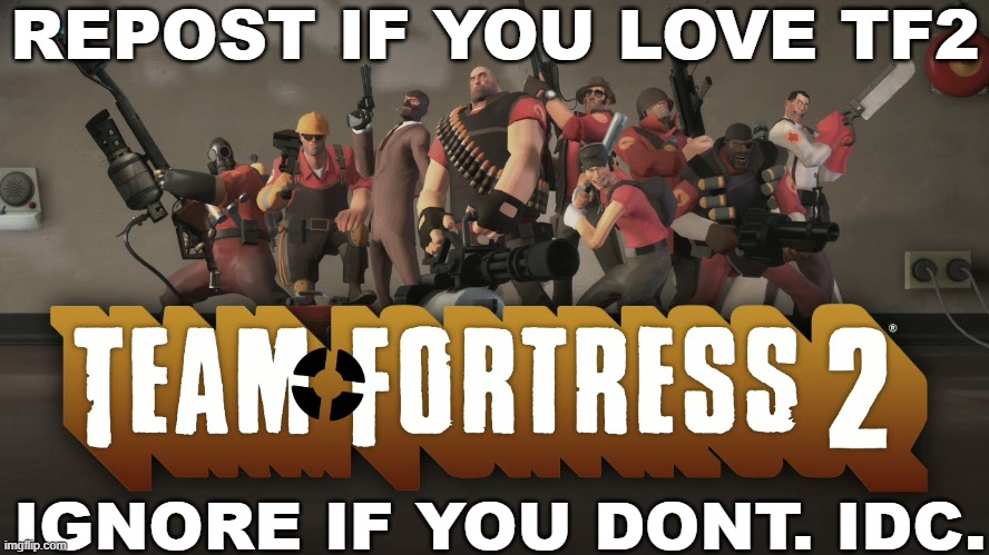 tf2 my beloved | REPOST IF YOU LOVE TF2; IGNORE IF YOU DONT. IDC. | image tagged in tf2 cover | made w/ Imgflip meme maker