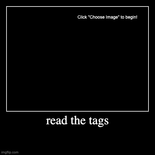 read the tags | | image tagged in funny,demotivationals,if you read this tag you are cursed | made w/ Imgflip demotivational maker