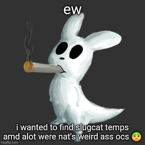 slugcat smoke | ew; i wanted to find slugcat temps amd alot were nat's weird ass ocs 🤢 | image tagged in slugcat smoke | made w/ Imgflip meme maker