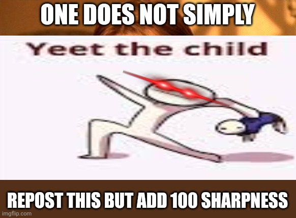 One Does Not Simply | ONE DOES NOT SIMPLY; REPOST THIS BUT ADD 100 SHARPNESS | image tagged in memes,one does not simply | made w/ Imgflip meme maker