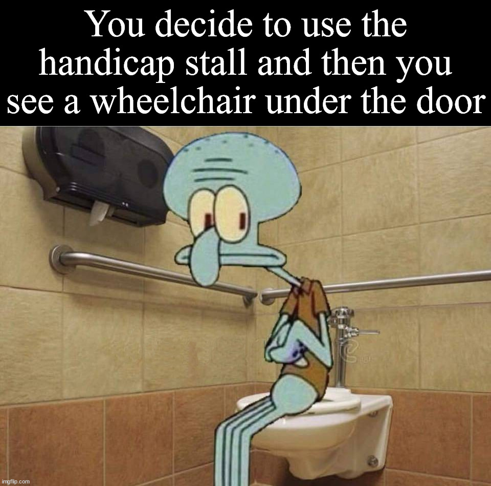 Just enjoying the room and this happens | You decide to use the handicap stall and then you see a wheelchair under the door | image tagged in handicapped,wheelchair,embarrassing,bathroom stall | made w/ Imgflip meme maker