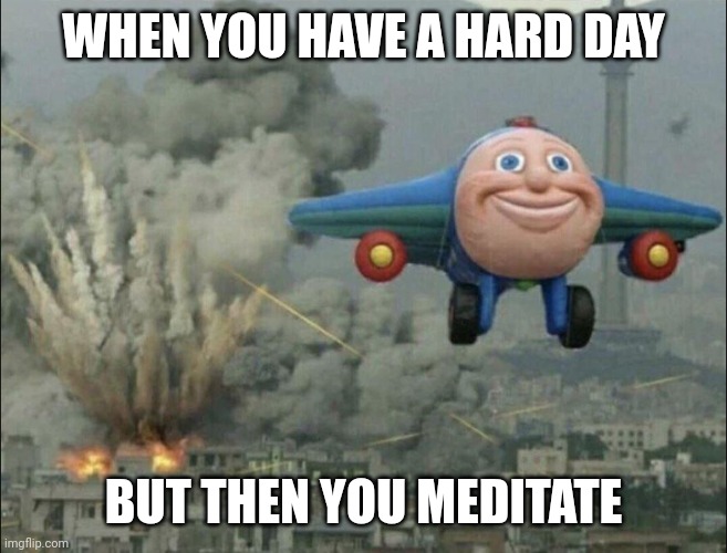 Smiling plane | WHEN YOU HAVE A HARD DAY; BUT THEN YOU MEDITATE | image tagged in smiling plane,meditate,hinduism | made w/ Imgflip meme maker