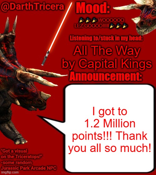Comments party here: https://imgflip.com/i/7wd4tk | 🎉🎉🎉WOOOOOO LEZ GOOOO!!!!!🎉🎉🎉; All The Way by Capital Kings; I got to 1.2 Million points!!! Thank you all so much! | image tagged in darthtricera announcement template 2 | made w/ Imgflip meme maker