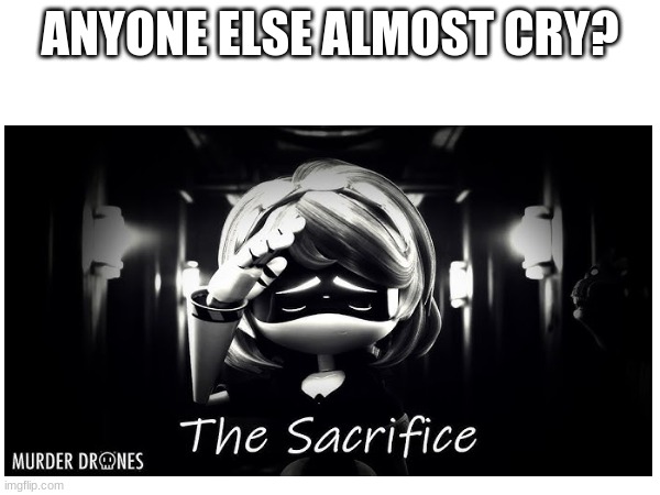 rip V | ANYONE ELSE ALMOST CRY? | image tagged in murder drones | made w/ Imgflip meme maker