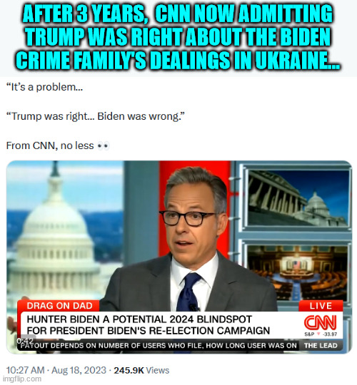 Talk about Quid Pro Joe... | AFTER 3 YEARS,  CNN NOW ADMITTING TRUMP WAS RIGHT ABOUT THE BIDEN CRIME FAMILY'S DEALINGS IN UKRAINE... | image tagged in biden,crime,family,ukraine | made w/ Imgflip meme maker