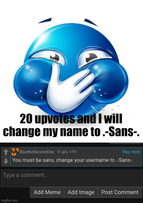 . | 20 upvotes and I will change my name to .-Sans-. | image tagged in me when i purposely spread misinformation | made w/ Imgflip meme maker