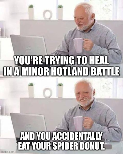 Hide the Pain Harold Meme | YOU'RE TRYING TO HEAL IN A MINOR HOTLAND BATTLE; AND YOU ACCIDENTALLY EAT YOUR SPIDER DONUT. | image tagged in memes,hide the pain harold,undertale | made w/ Imgflip meme maker