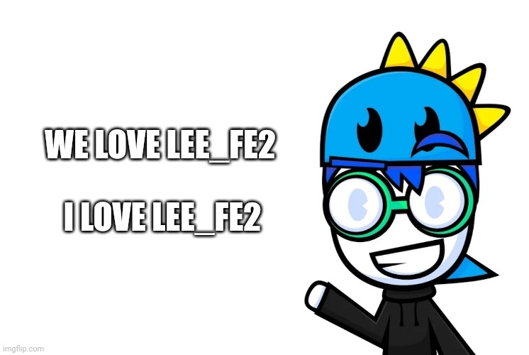 We Love Lee_FE2 | WE LOVE LEE_FE2; I LOVE LEE_FE2 | image tagged in love,lee_fe2 | made w/ Imgflip meme maker