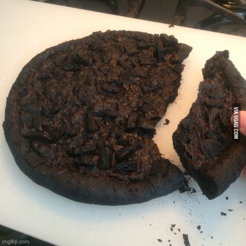 Burnt pizza  | image tagged in burnt pizza | made w/ Imgflip meme maker