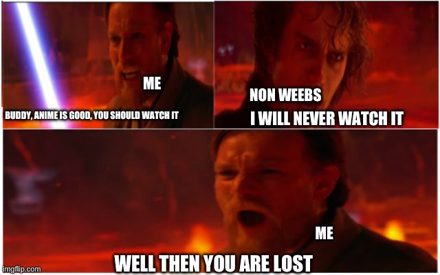 Well Then You Are Lost! | ME; NON WEEBS; BUDDY, ANIME IS GOOD, YOU SHOULD WATCH IT; I WILL NEVER WATCH IT; ME; WELL THEN YOU ARE LOST | image tagged in well then you are lost | made w/ Imgflip meme maker