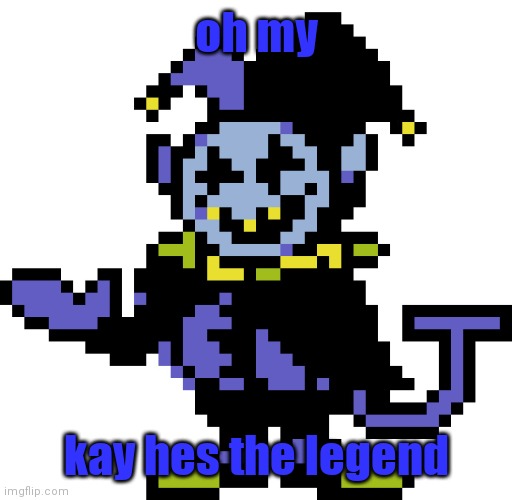 Jevil meme | oh my kay hes the legend | image tagged in jevil meme | made w/ Imgflip meme maker