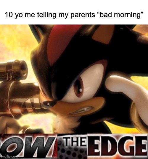 10 yo me telling my parents “bad morning” | image tagged in blank white template,ow the edge | made w/ Imgflip meme maker