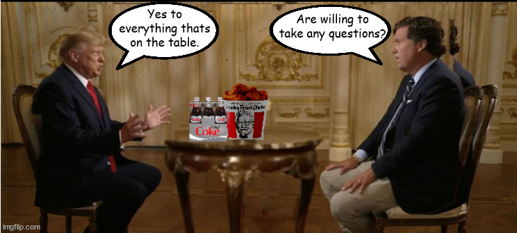 Debate night chicken & Diet Coke | Yes to everything thats on the table. Are willing to take any questions? | image tagged in tucker carlson,donald trump,debate,debate dodger,bone spurs,diet coke and kfc | made w/ Imgflip meme maker