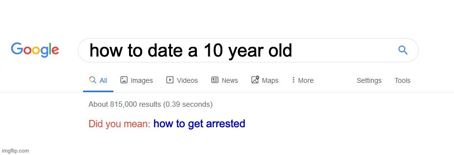 Did you mean? | how to date a 10 year old; how to get arrested | image tagged in did you mean | made w/ Imgflip meme maker
