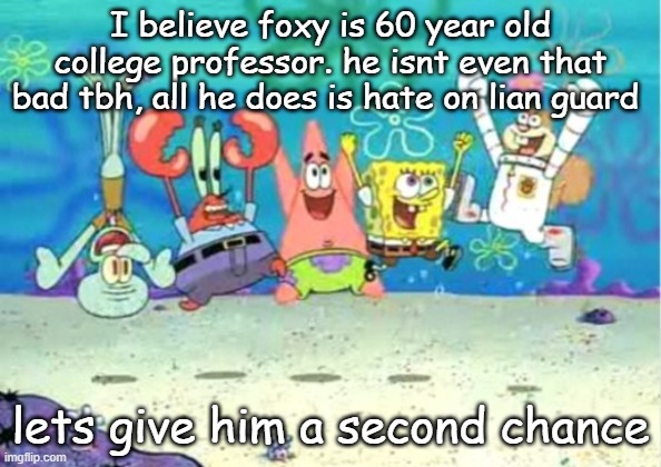 hip hip hooray | I believe foxy is 60 year old college professor. he isnt even that bad tbh, all he does is hate on lian guard; lets give him a second chance | image tagged in hip hip hooray | made w/ Imgflip meme maker