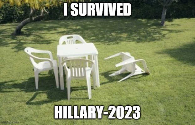 I survived Hillary-2023 | I SURVIVED; HILLARY-2023 | image tagged in memes,we will rebuild | made w/ Imgflip meme maker