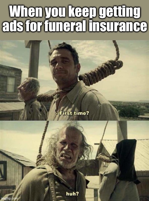 Targeted ads | When you keep getting ads for funeral insurance | image tagged in james franco first time,advertising,facebook | made w/ Imgflip meme maker