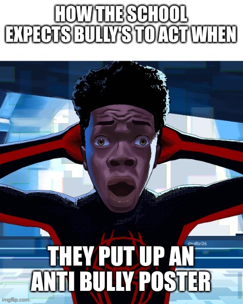 Spiderman fr fr ong!?!? | HOW THE SCHOOL EXPECTS BULLY'S TO ACT WHEN; THEY PUT UP AN ANTI BULLY POSTER | image tagged in spiderman fr fr ong | made w/ Imgflip meme maker