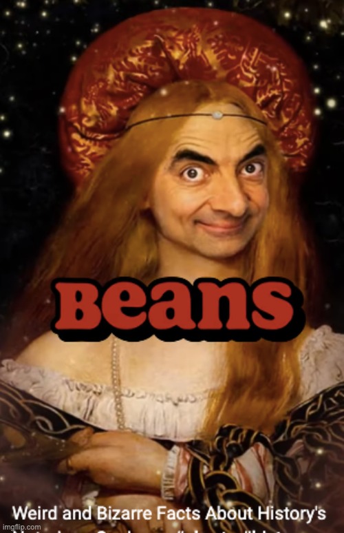 Beans | image tagged in beans,mr bean,ahhhhhhhhhhhhh | made w/ Imgflip meme maker