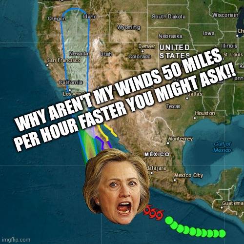 WHY AREN'T MY WINDS 50 MILES PER HOUR FASTER YOU MIGHT ASK!! | image tagged in hurricane,hillary | made w/ Imgflip meme maker