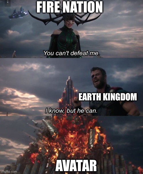 You can't defeat me | FIRE NATION; EARTH KINGDOM; AVATAR | image tagged in you can't defeat me | made w/ Imgflip meme maker