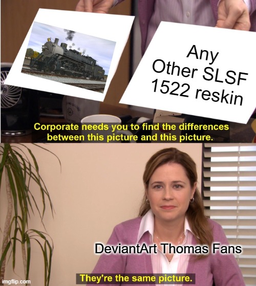 They're The Same Picture Meme | Any Other SLSF 1522 reskin; DeviantArt Thomas Fans | image tagged in memes,they're the same picture | made w/ Imgflip meme maker