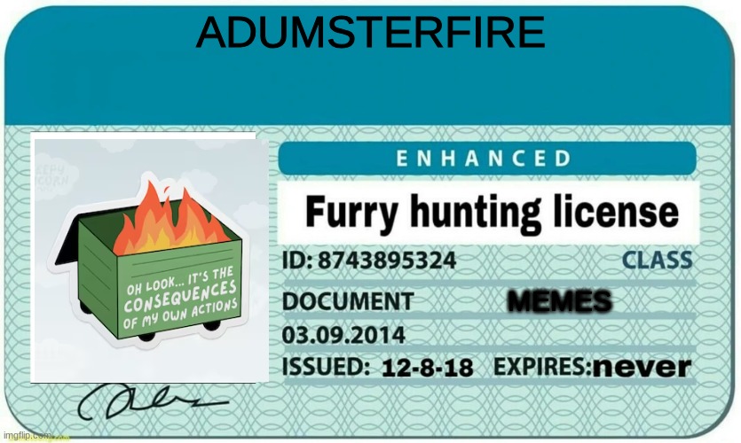 guys i finally got it :) | ADUMSTERFIRE; MEMES | image tagged in furry hunting license | made w/ Imgflip meme maker