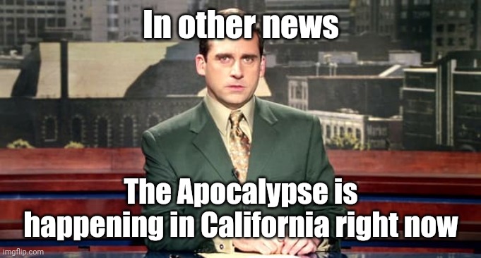 Hurriquake. | In other news; The Apocalypse is happening in California right now | image tagged in in other news | made w/ Imgflip meme maker