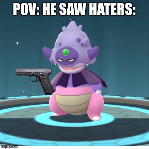 Every second your not running I’m only getting closer | POV: HE SAW HATERS: | image tagged in blank white template,pokemon,pokemon memes,glock | made w/ Imgflip meme maker